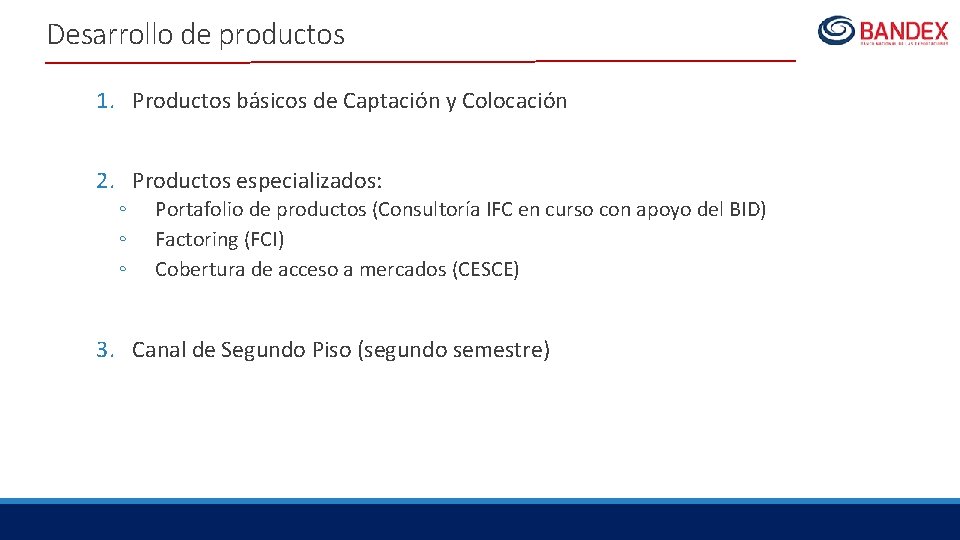 Desarrollo de productos 1. Productos básicos de Captación y Colocación 2. Productos especializados: ◦