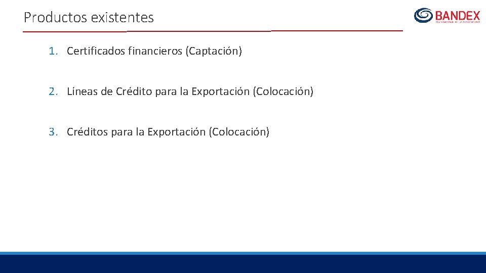 Productos existentes 1. Certificados financieros (Captación) 2. Líneas de Crédito para la Exportación (Colocación)