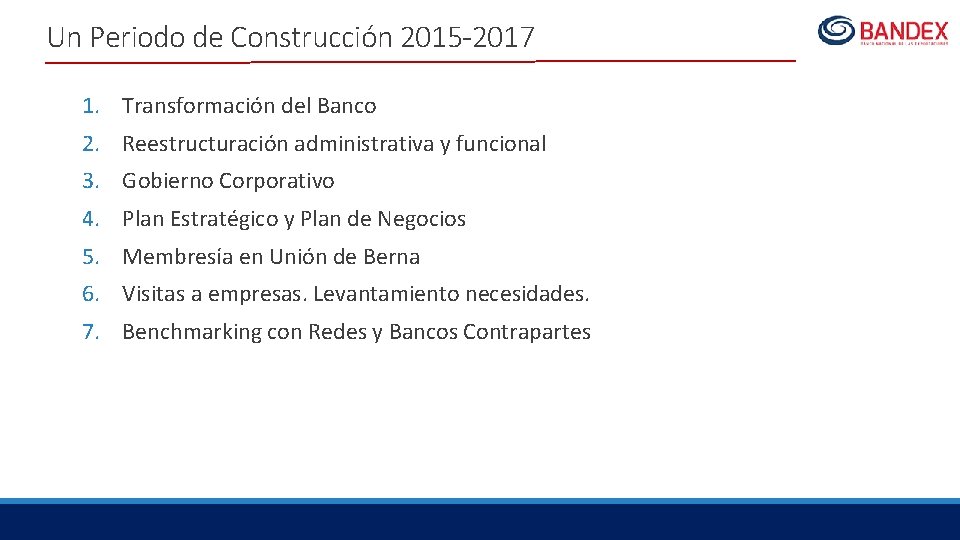 Un Periodo de Construcción 2015 -2017 1. Transformación del Banco 2. Reestructuración administrativa y