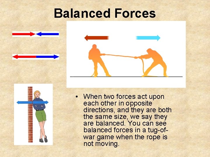 Balanced Forces • When two forces act upon each other in opposite directions, and