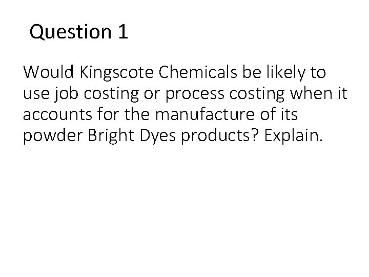 Question 1 Would Kingscote Chemicals be likely to use job costing or process costing