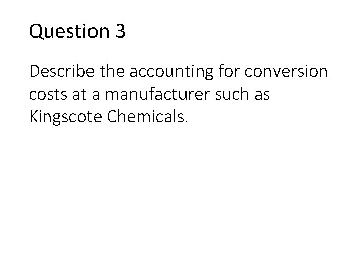 Question 3 Describe the accounting for conversion costs at a manufacturer such as Kingscote