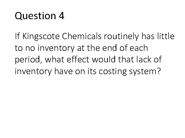 Question 4 If Kingscote Chemicals routinely has little to no inventory at the end