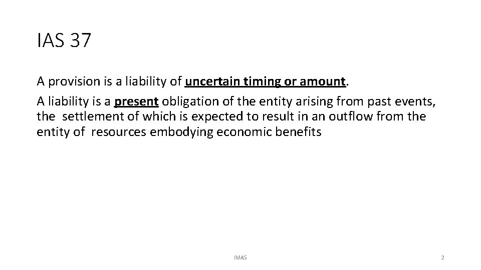 IAS 37 A provision is a liability of uncertain timing or amount. A liability