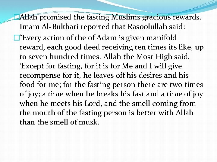 �Allah promised the fasting Muslims gracious rewards. Imam Al-Bukhari reported that Rasoolullah said: �“Every