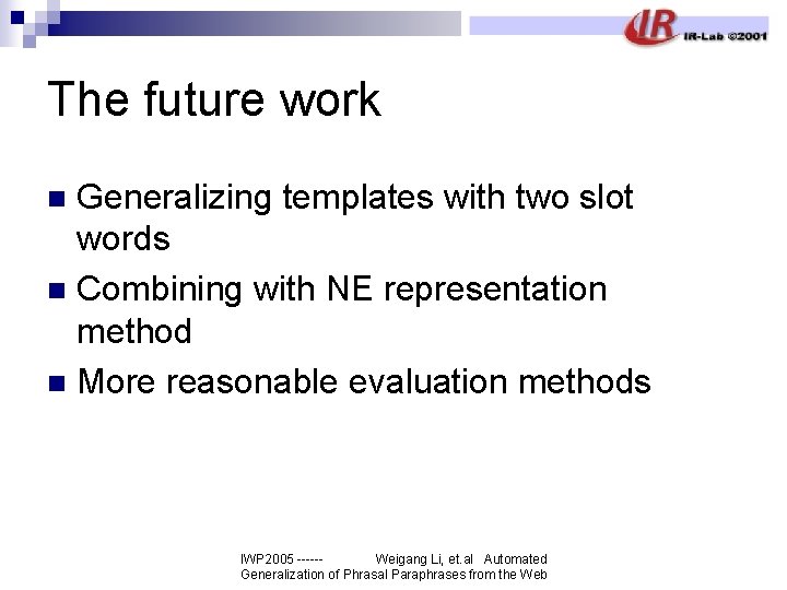 The future work Generalizing templates with two slot words n Combining with NE representation