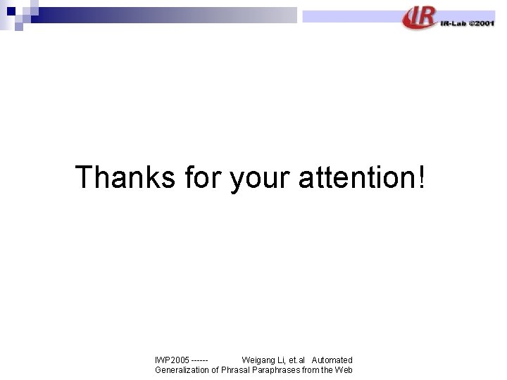 Thanks for your attention! IWP 2005 -----Weigang Li, et. al Automated Generalization of Phrasal