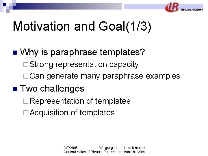 Motivation and Goal(1/3) n Why is paraphrase templates? ¨ Strong representation capacity ¨ Can