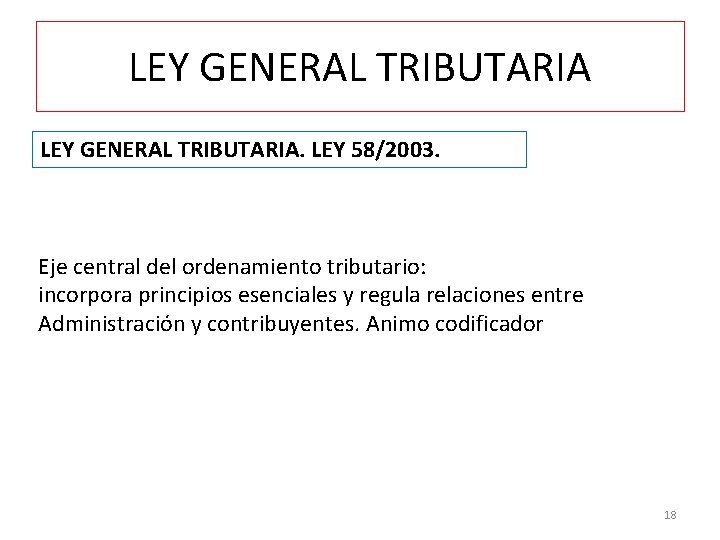 LEY GENERAL TRIBUTARIA. LEY 58/2003. Eje central del ordenamiento tributario: incorpora principios esenciales y