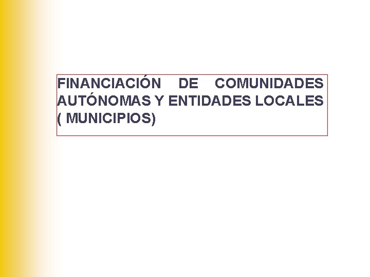 FINANCIACIÓN DE COMUNIDADES AUTÓNOMAS Y ENTIDADES LOCALES ( MUNICIPIOS) 