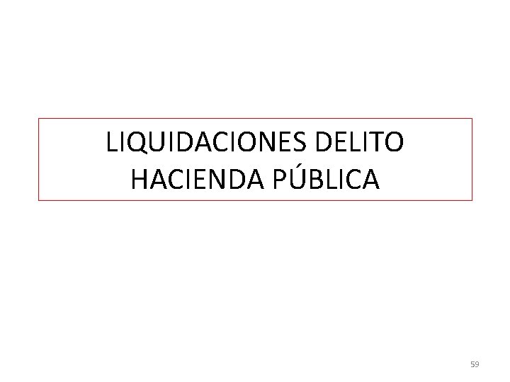 LIQUIDACIONES DELITO HACIENDA PÚBLICA 59 