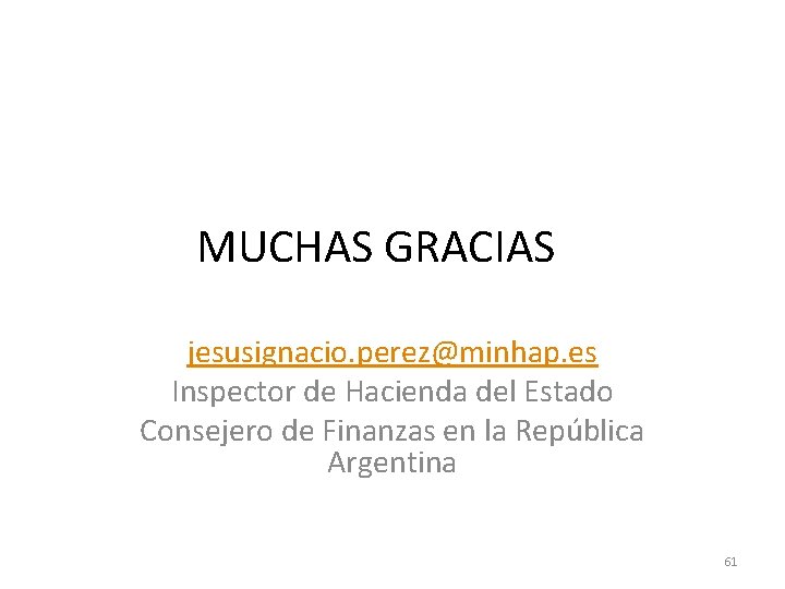 MUCHAS GRACIAS jesusignacio. perez@minhap. es Inspector de Hacienda del Estado Consejero de Finanzas en