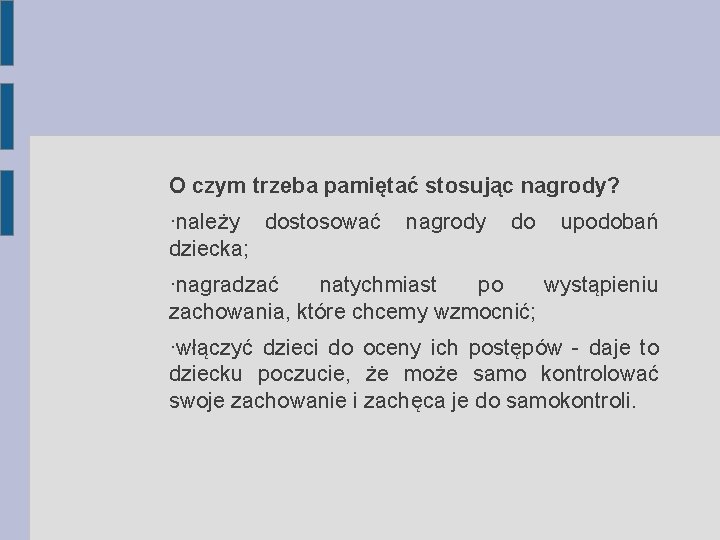 O czym trzeba pamiętać stosując nagrody? ·należy dostosować nagrody do upodobań dziecka; ·nagradzać natychmiast