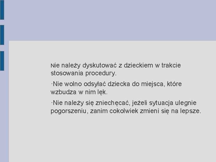 Nie należy dyskutować z dzieckiem w trakcie stosowania procedury. ·Nie wolno odsyłać dziecka do