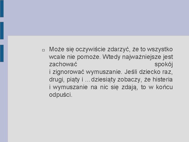 � Może się oczywiście zdarzyć, że to wszystko wcale nie pomoże. Wtedy najważniejsze jest