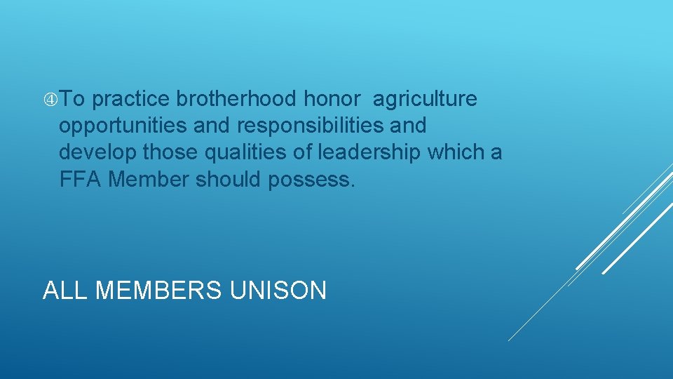  To practice brotherhood honor agriculture opportunities and responsibilities and develop those qualities of