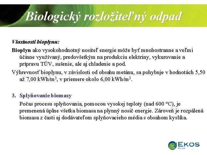 Biologický rozložiteľný odpad Vlastnosti bioplynu: Bioplyn ako vysokohodnotný nositeľ energie môže byť mnohostranne a