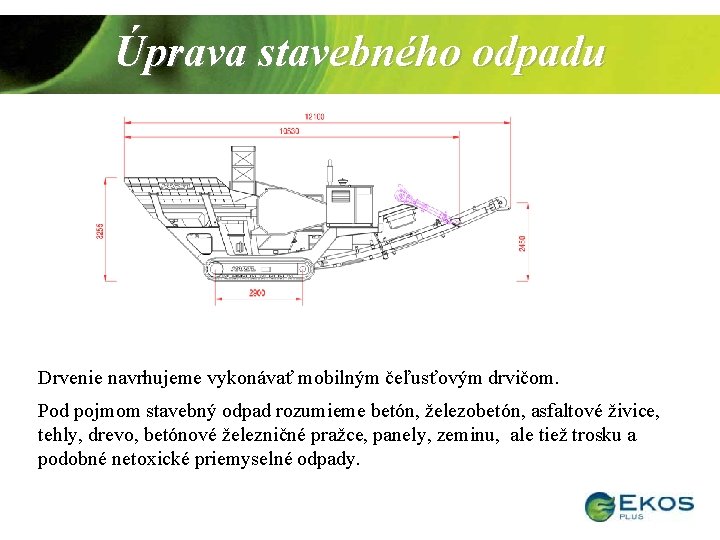 Úprava stavebného odpadu Drvenie navrhujeme vykonávať mobilným čeľusťovým drvičom. Pod pojmom stavebný odpad rozumieme