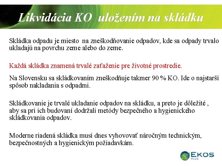 Likvidácia KO uložením na skládku Skládka odpadu je miesto na zneškodňovanie odpadov, kde sa