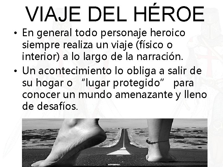 VIAJE DEL HÉROE • En general todo personaje heroico siempre realiza un viaje (físico