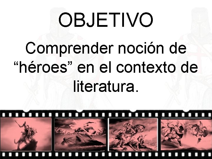 OBJETIVO Comprender noción de “héroes” en el contexto de literatura. 