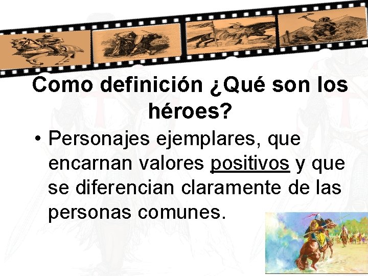 Como definición ¿Qué son los héroes? • Personajes ejemplares, que encarnan valores positivos y