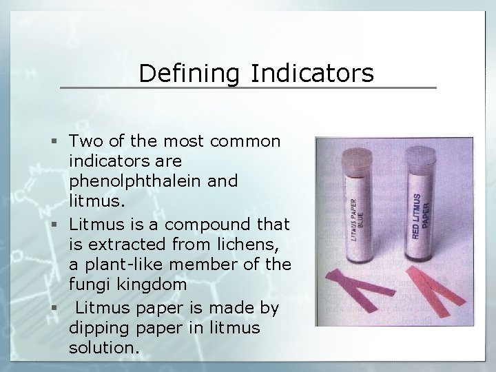 Defining Indicators § Two of the most common indicators are phenolphthalein and litmus. §