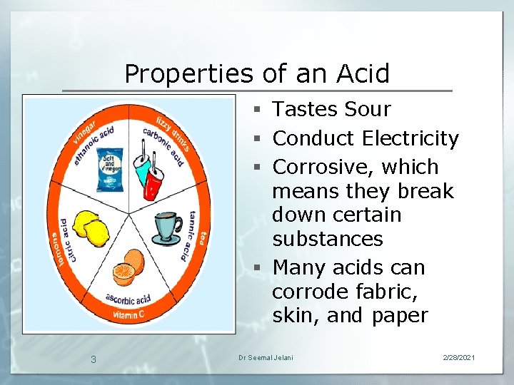 Properties of an Acid § Tastes Sour § Conduct Electricity § Corrosive, which means