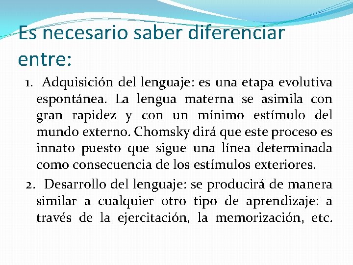 Es necesario saber diferenciar entre: 1. Adquisición del lenguaje: es una etapa evolutiva espontánea.