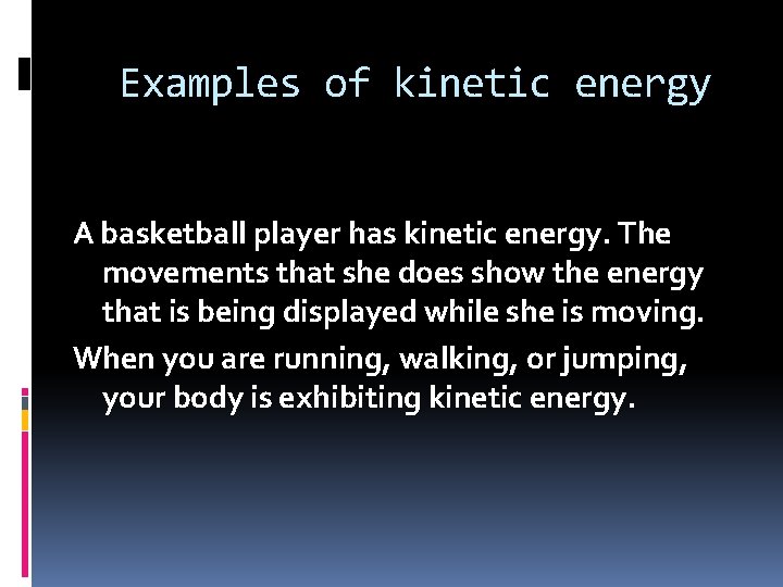 Examples of kinetic energy A basketball player has kinetic energy. The movements that she