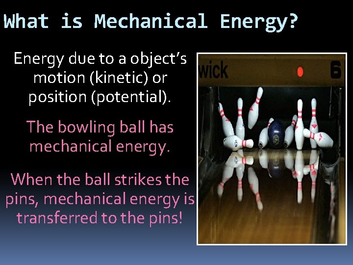 What is Mechanical Energy? Energy due to a object’s motion (kinetic) or position (potential).