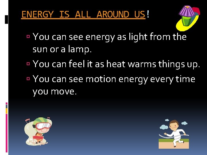 ENERGY IS ALL AROUND US! You can see energy as light from the sun