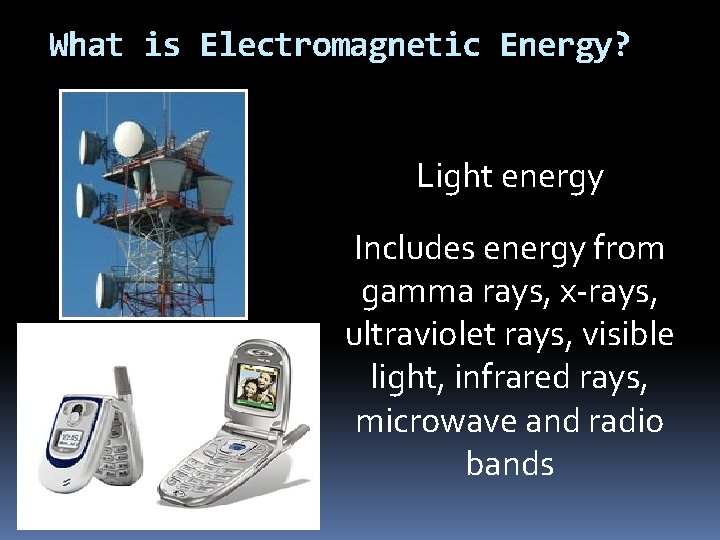 What is Electromagnetic Energy? Light energy Includes energy from gamma rays, x-rays, ultraviolet rays,