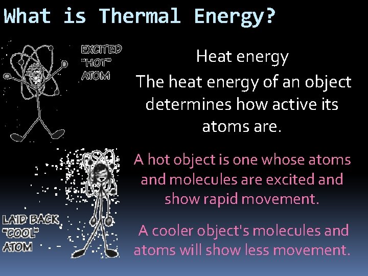 What is Thermal Energy? Heat energy The heat energy of an object determines how