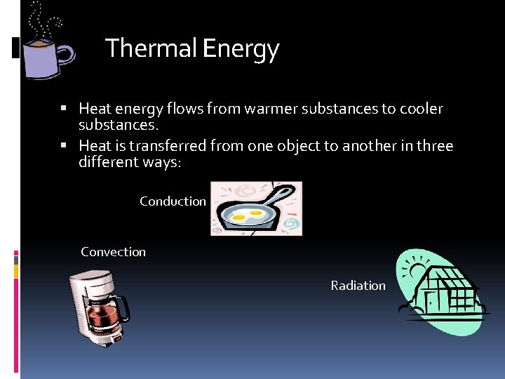 Thermal Energy? Heat energy flows from warmer substances to cooler substances. Heat is transferred