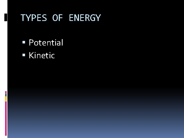 TYPES OF ENERGY Potential Kinetic 