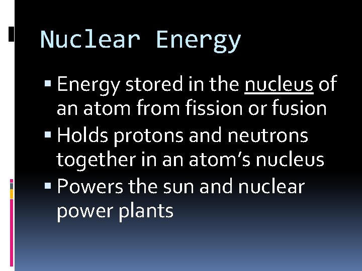 Nuclear Energy stored in the nucleus of an atom from fission or fusion Holds