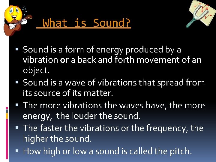 What is Sound? Sound is a form of energy produced by a vibration or