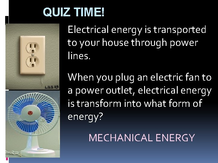 QUIZ TIME! Electrical energy is transported to your house through power lines. When you