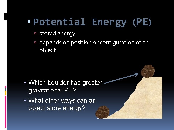  Potential Energy (PE) stored energy depends on position or configuration of an object