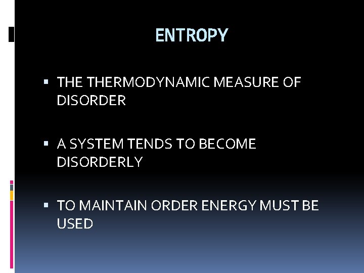ENTROPY THERMODYNAMIC MEASURE OF DISORDER A SYSTEM TENDS TO BECOME DISORDERLY TO MAINTAIN ORDER
