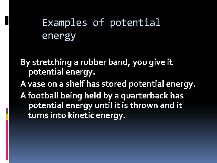 Examples of potential energy By stretching a rubber band, you give it potential energy.