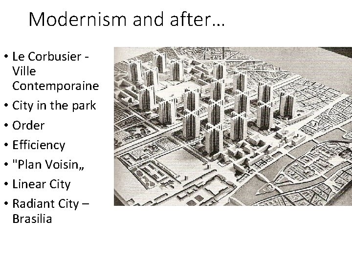 Modernism and after… • Le Corbusier Ville Contemporaine • City in the park •