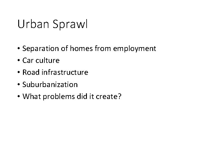 Urban Sprawl • Separation of homes from employment • Car culture • Road infrastructure