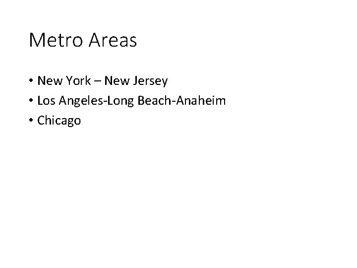 Metro Areas • New York – New Jersey • Los Angeles-Long Beach-Anaheim • Chicago