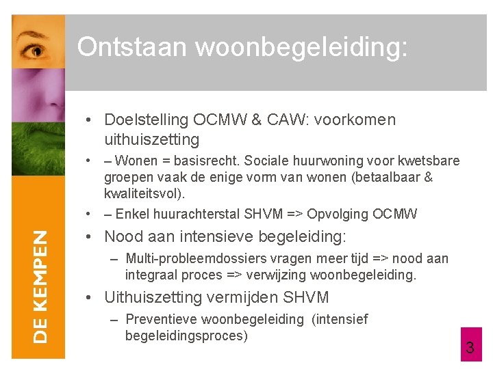 Ontstaan woonbegeleiding: • Doelstelling OCMW & CAW: voorkomen uithuiszetting • – Wonen = basisrecht.