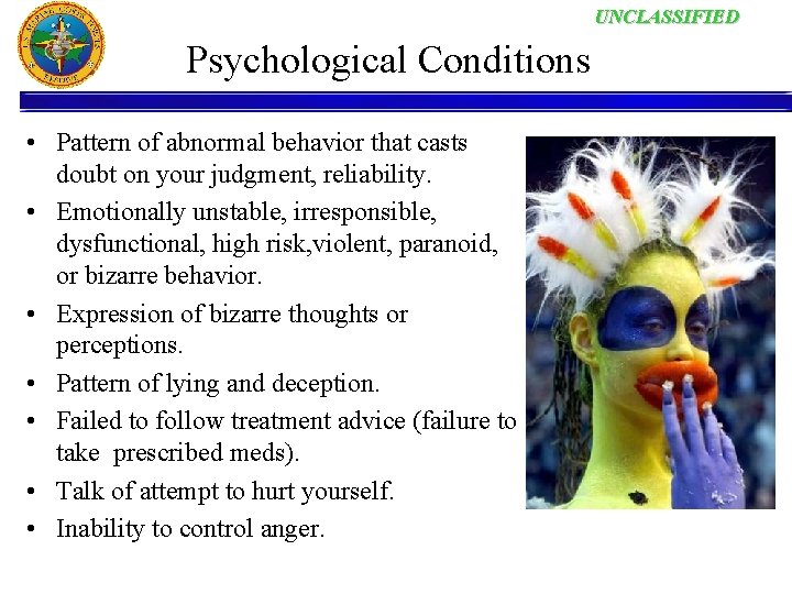 UNCLASSIFIED Psychological Conditions • Pattern of abnormal behavior that casts doubt on your judgment,