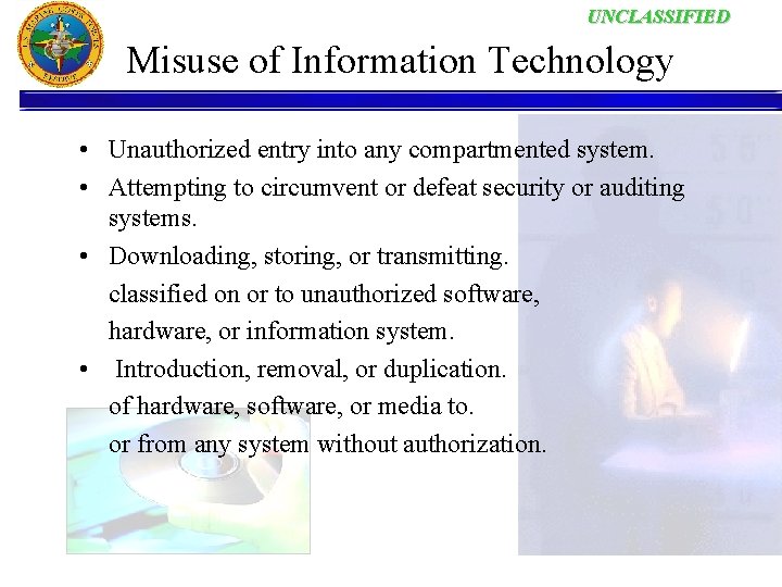 UNCLASSIFIED Misuse of Information Technology • Unauthorized entry into any compartmented system. • Attempting
