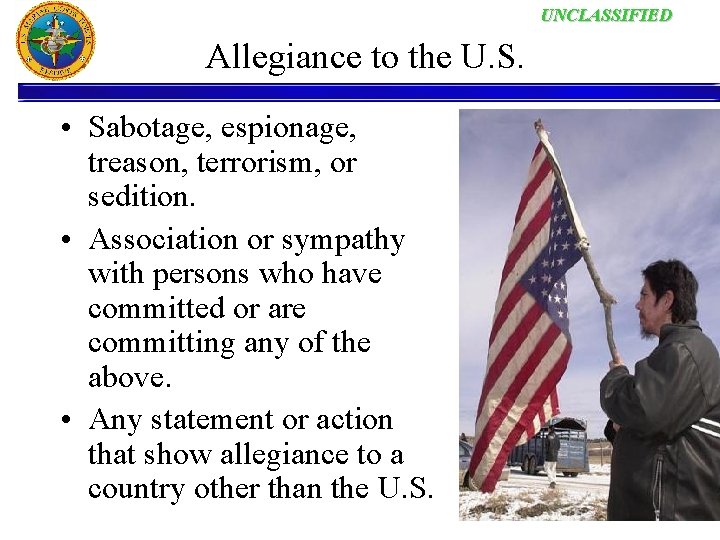 UNCLASSIFIED Allegiance to the U. S. • Sabotage, espionage, treason, terrorism, or sedition. •