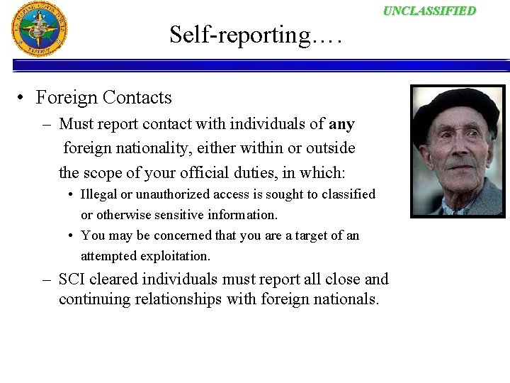 UNCLASSIFIED Self-reporting…. • Foreign Contacts – Must report contact with individuals of any foreign
